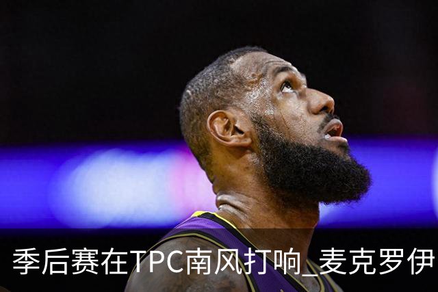 季后赛在TPC南风打响 麦克罗伊归来罗斯卫冕