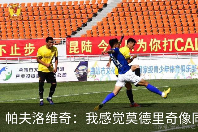 帕夫洛维奇：我感觉莫德里奇像同龄人；梦想赢得意甲冠军