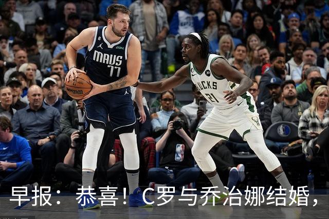 早报：恭喜！C罗与乔治娜结婚，相爱十年终成眷属